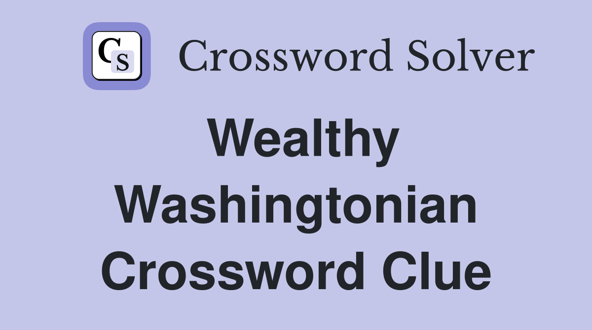 Wealthy Washingtonian Crossword Clue