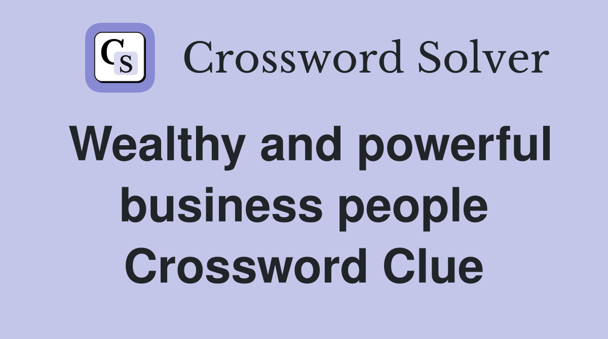 Wealthy and powerful business people Crossword Clue