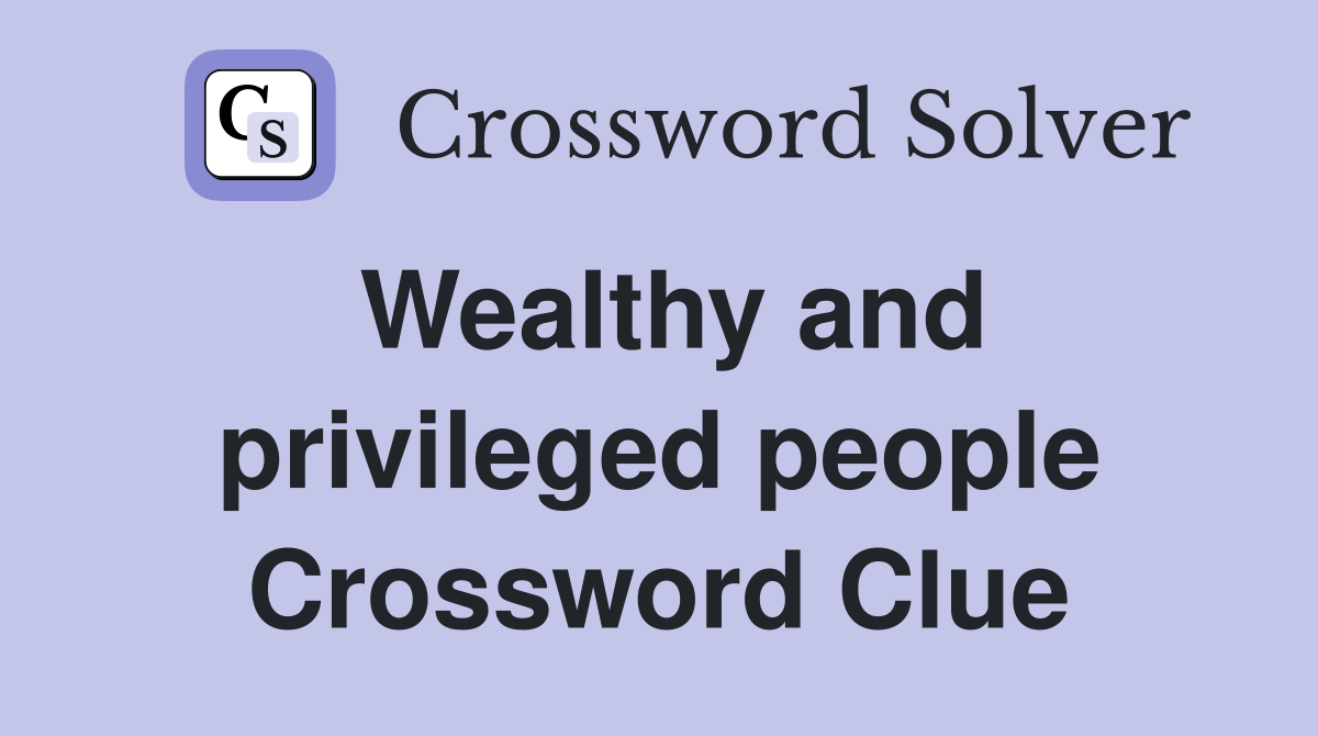 Wealthy and privileged people Crossword Clue