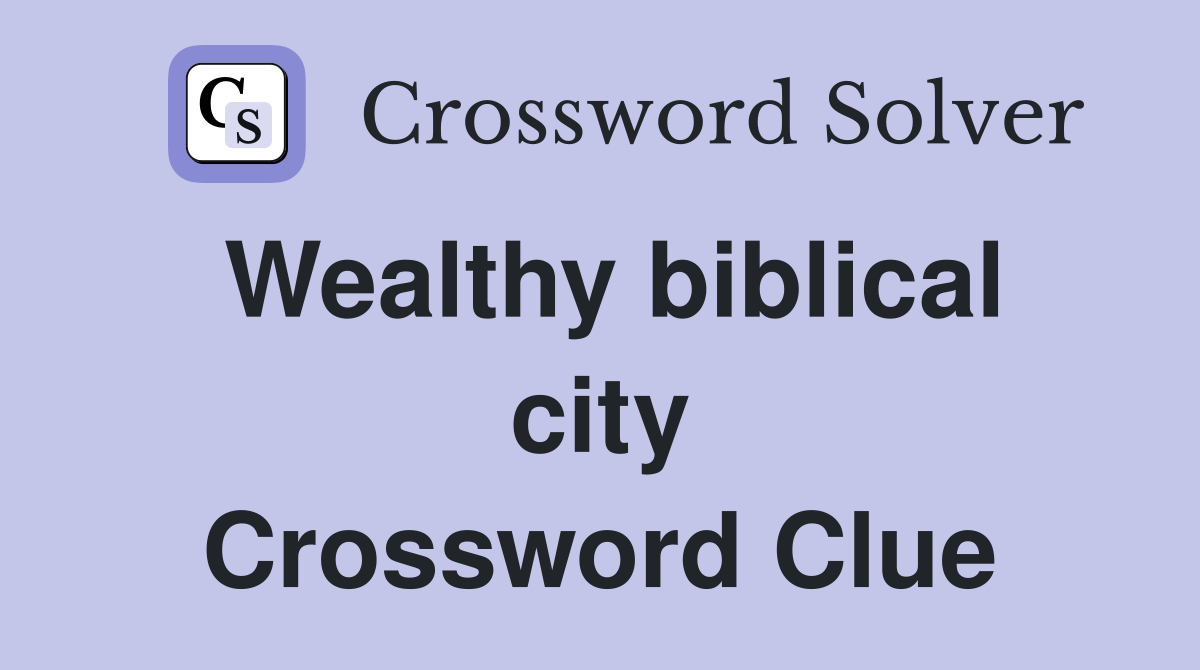 Wealthy biblical city Crossword Clue