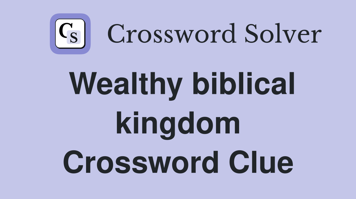 Wealthy biblical kingdom Crossword Clue