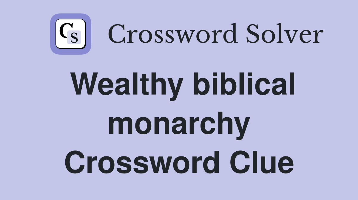Wealthy biblical monarchy Crossword Clue