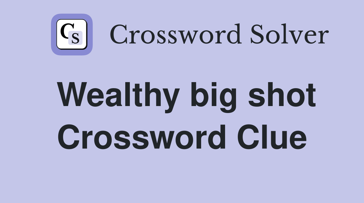 Wealthy big shot Crossword Clue