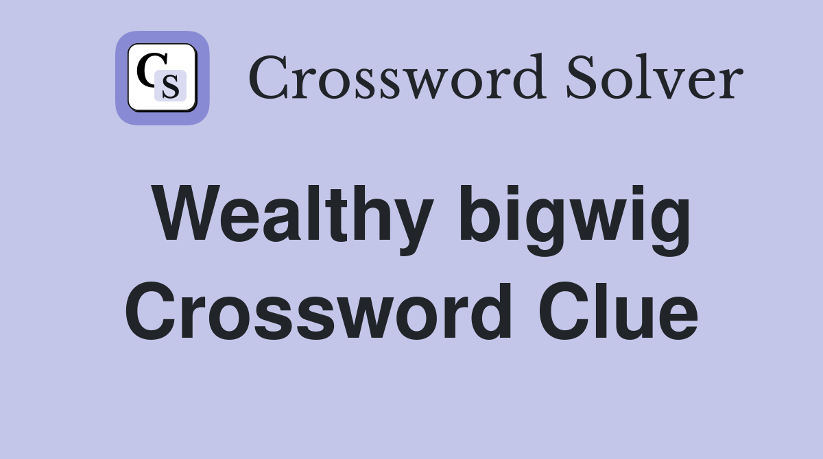 Wealthy bigwig Crossword Clue