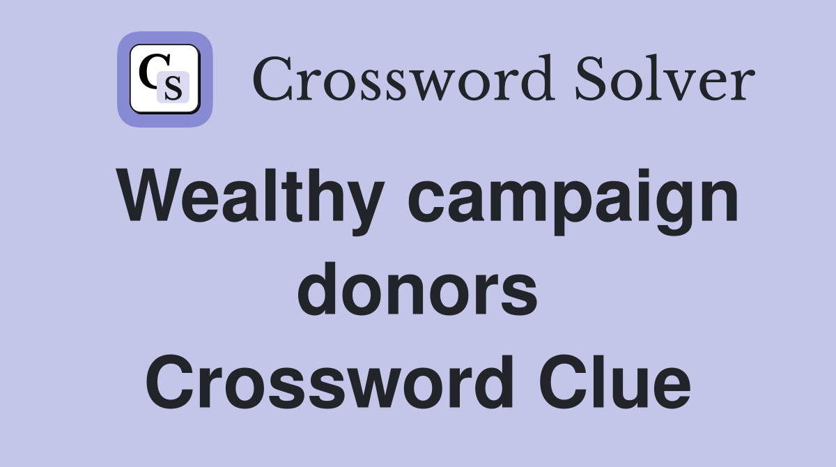 Wealthy campaign donors Crossword Clue