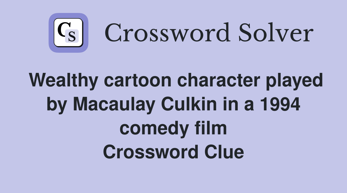 Wealthy cartoon character played by Macaulay Culkin in a 1994 comedy film Crossword Clue