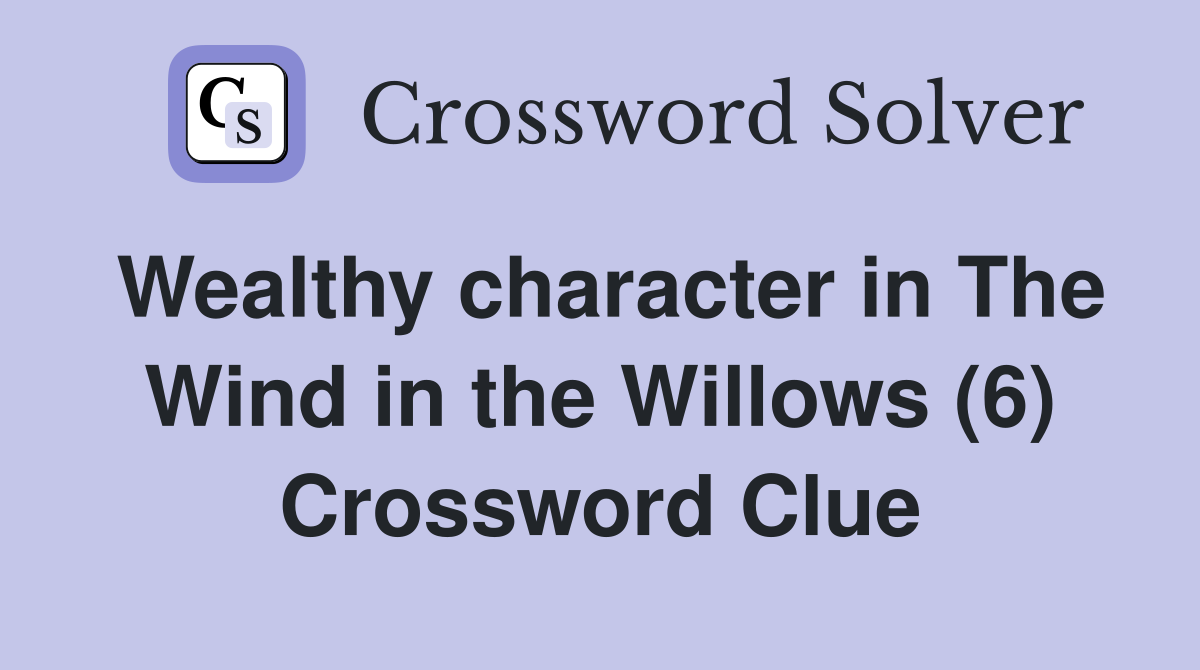 Wealthy character in The Wind in the Willows (6) Crossword Clue