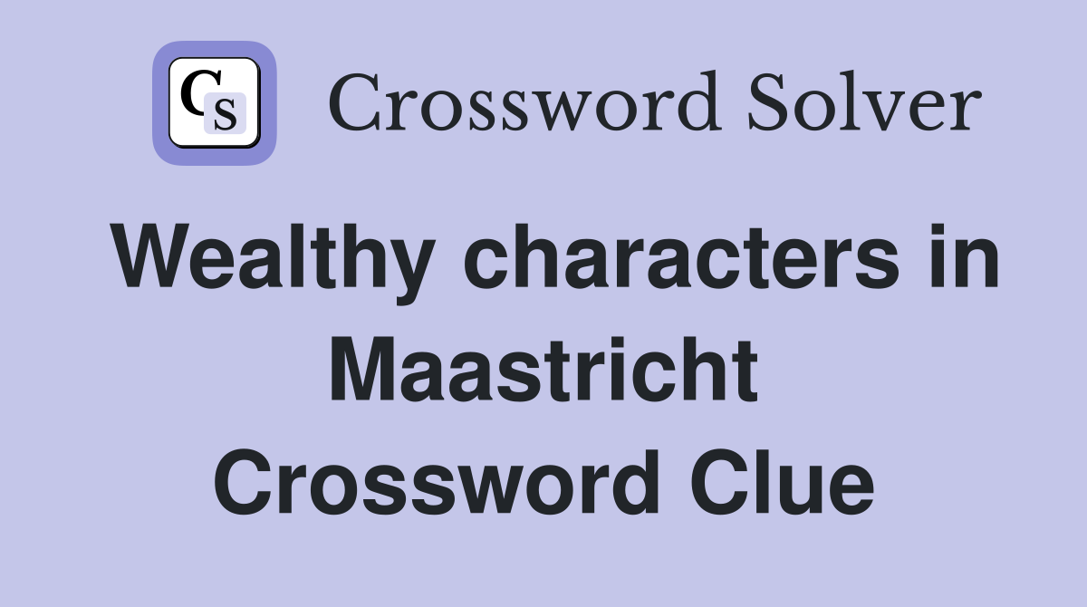 Wealthy characters in Maastricht Crossword Clue