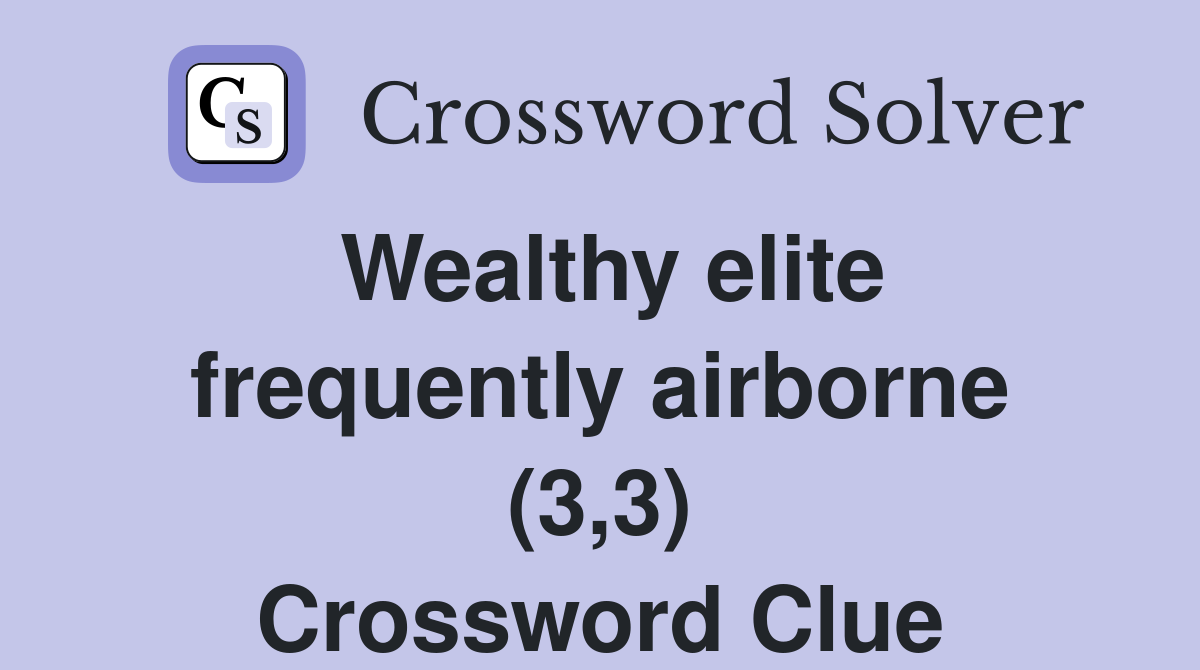 Wealthy elite frequently airborne (3,3) Crossword Clue