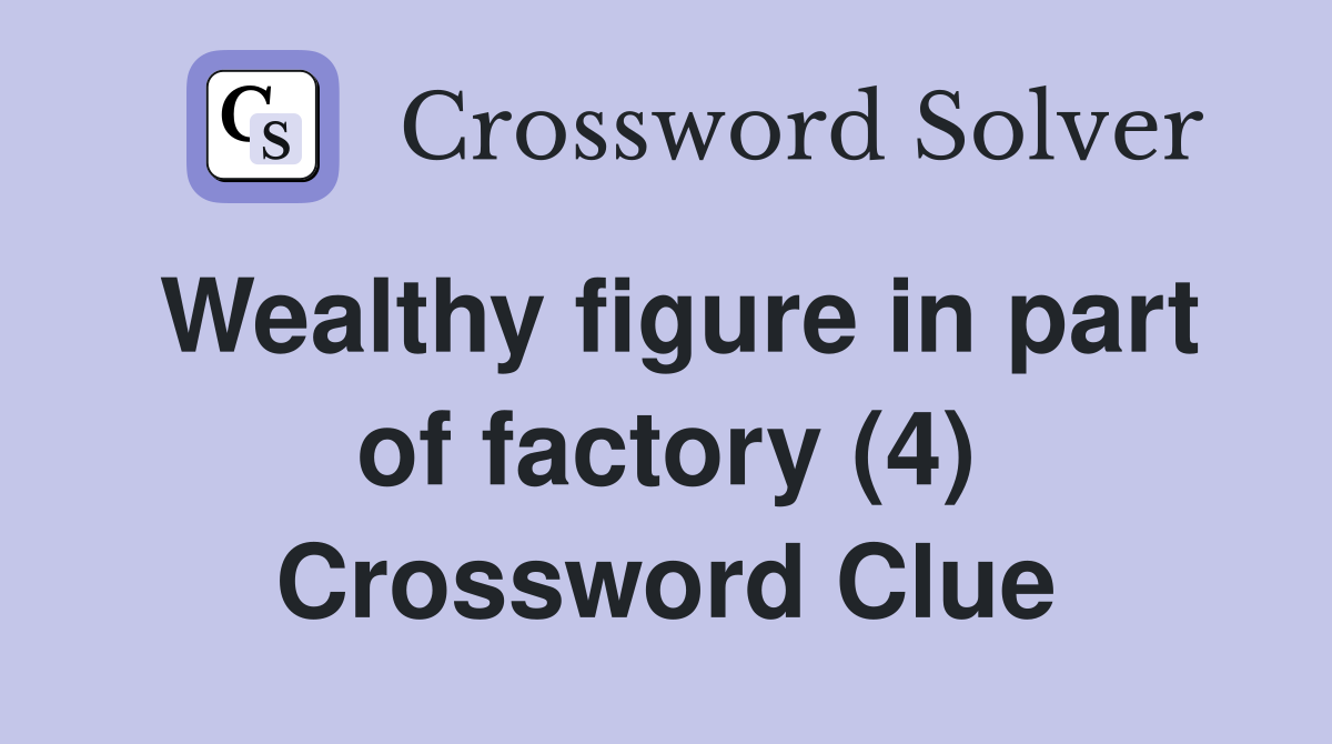 Wealthy figure in part of factory (4) Crossword Clue