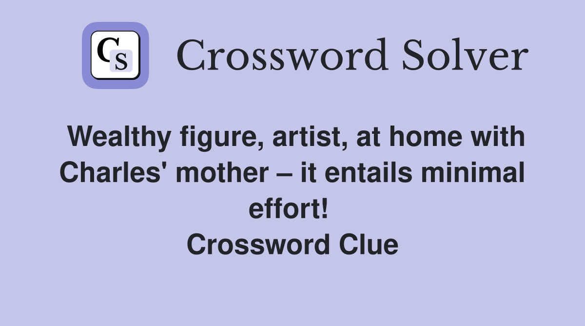 Wealthy figure, artist, at home with Charles' mother – it entails minimal effort!  Crossword Clue