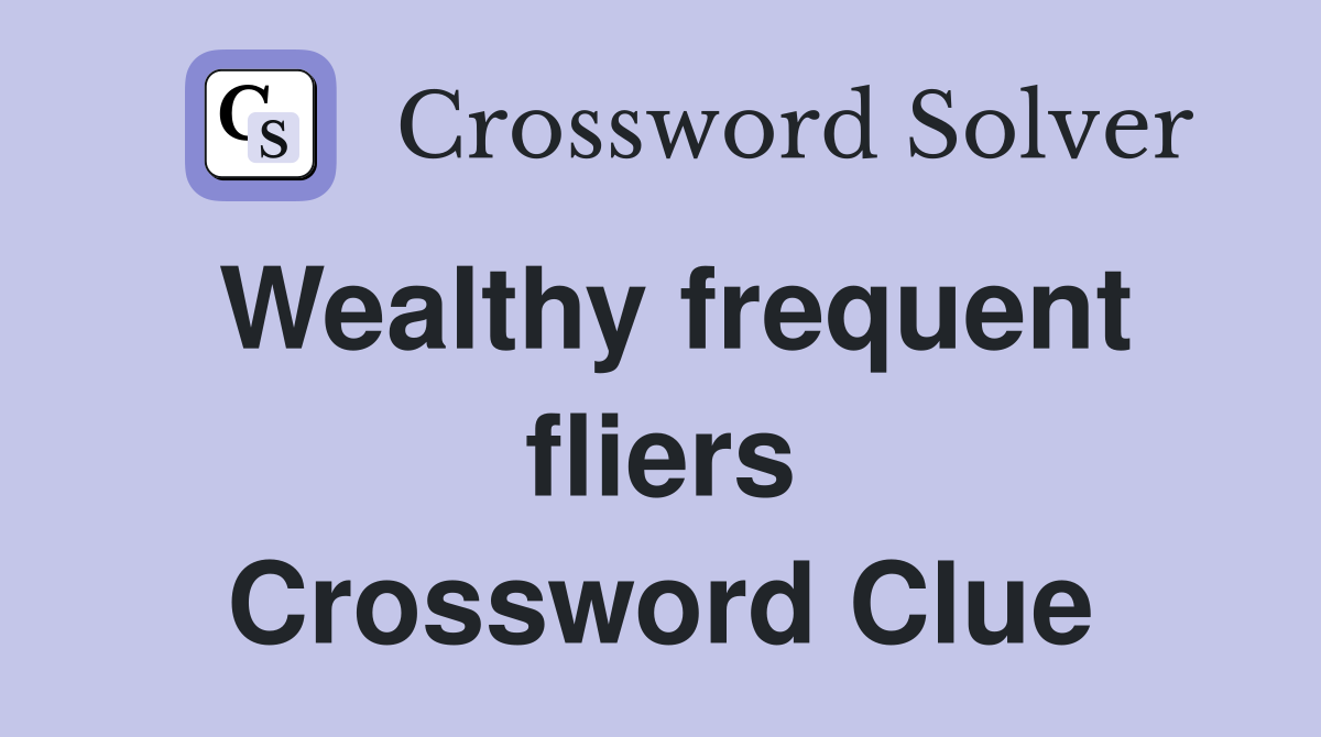 Wealthy frequent fliers Crossword Clue