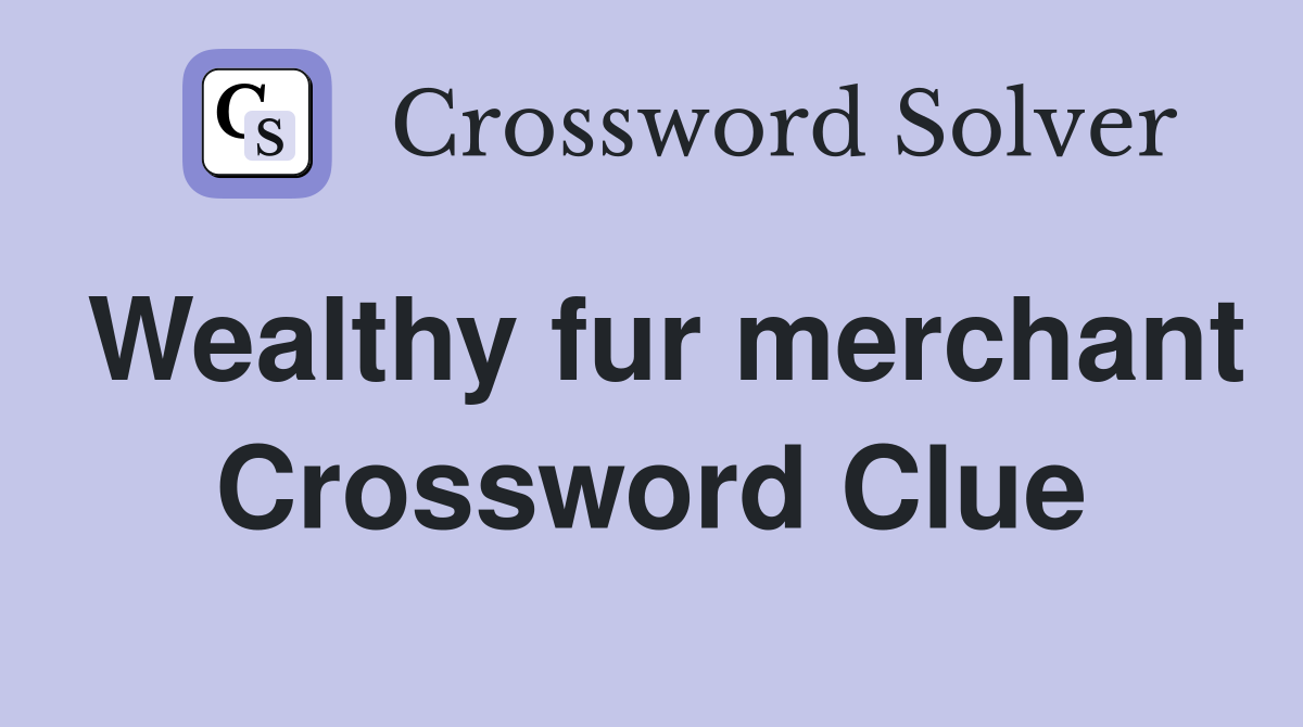 Wealthy fur merchant Crossword Clue