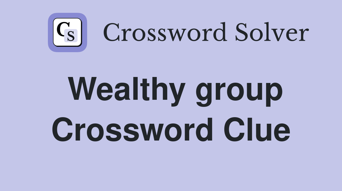Wealthy group Crossword Clue