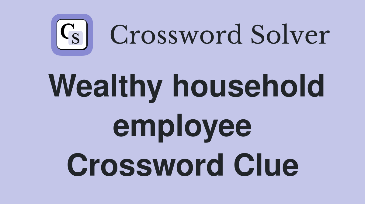 Wealthy household employee Crossword Clue