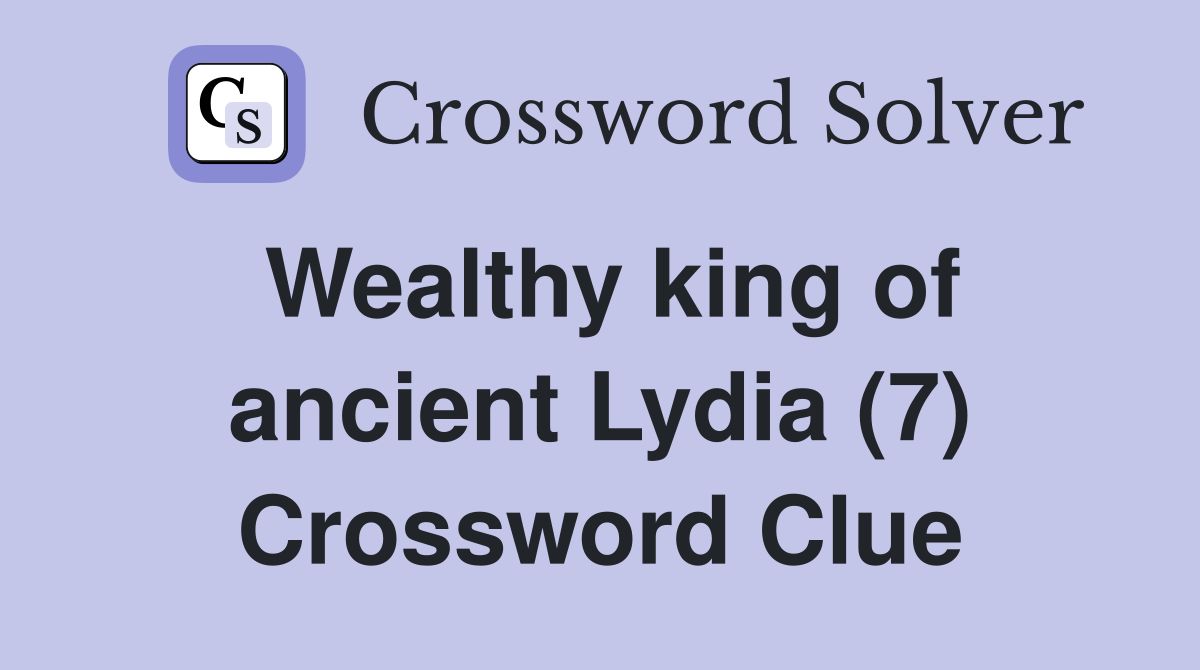 Wealthy king of ancient Lydia (7) Crossword Clue