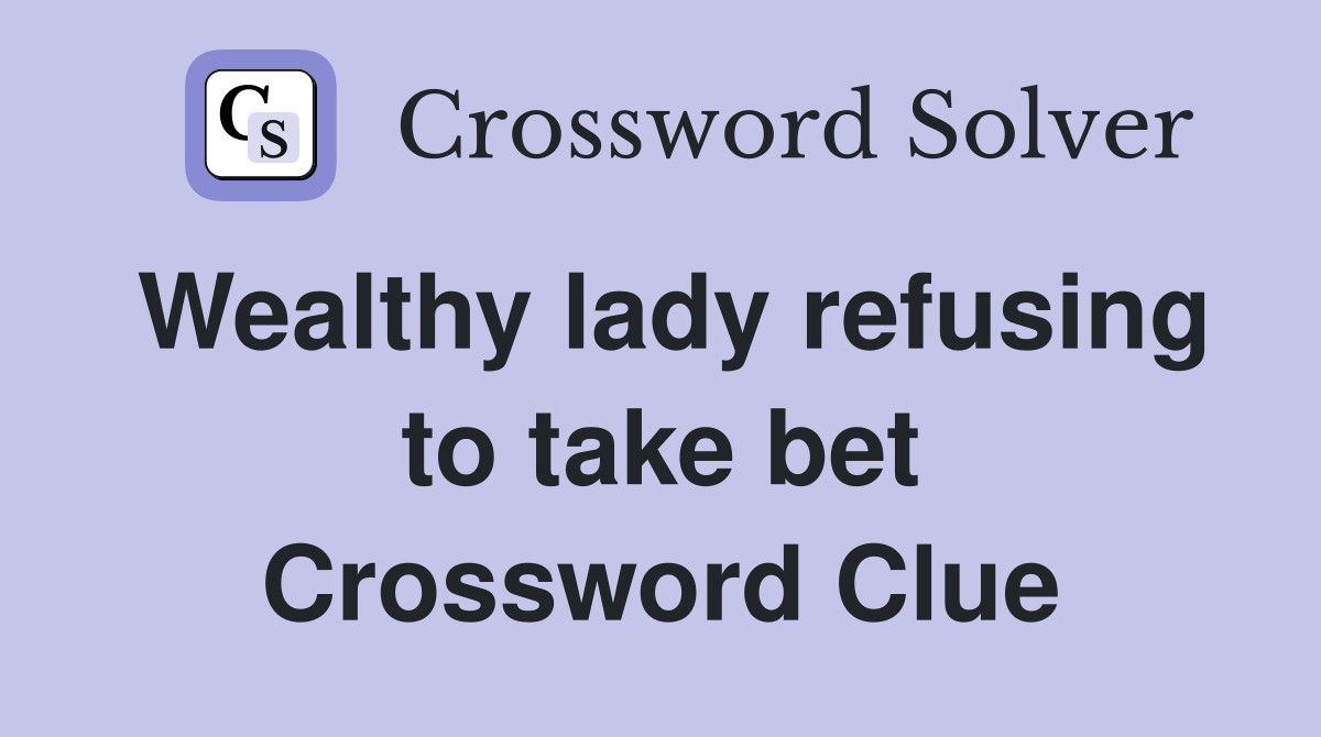 Wealthy lady refusing to take bet Crossword Clue
