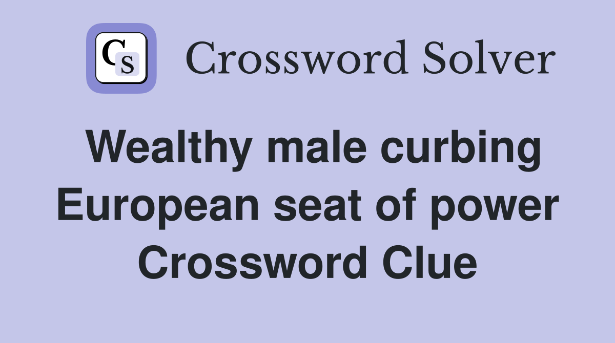 Wealthy male curbing European seat of power Crossword Clue
