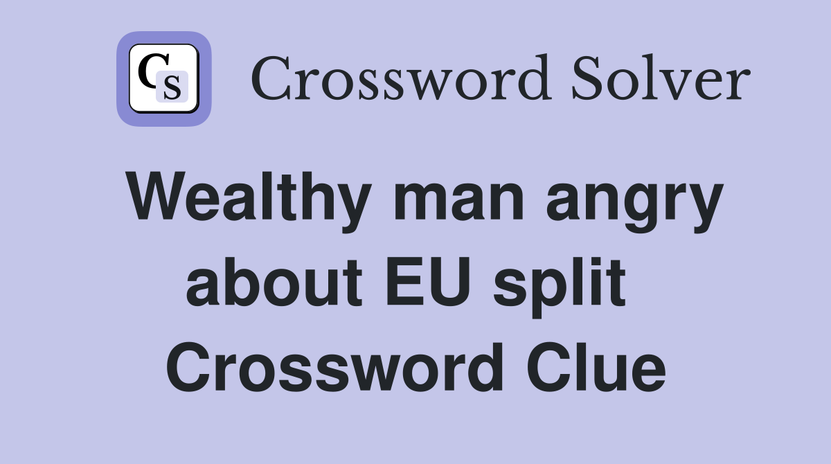 Wealthy man angry about EU split  Crossword Clue