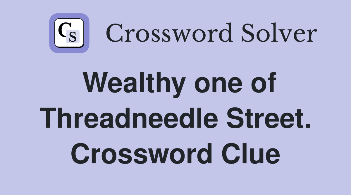 Wealthy one of Threadneedle Street. Crossword Clue