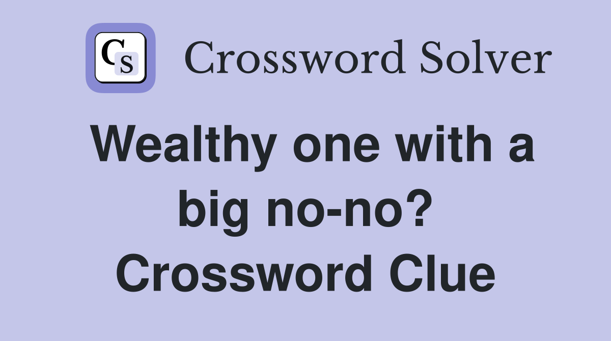 Wealthy one with a big no-no? Crossword Clue