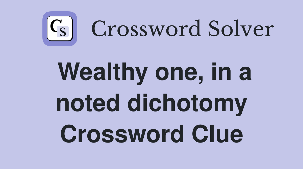 Wealthy one, in a noted dichotomy Crossword Clue