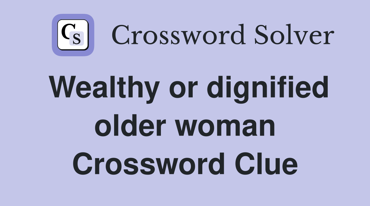 Wealthy or dignified older woman Crossword Clue