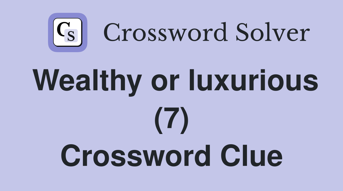 Wealthy or luxurious (7) Crossword Clue