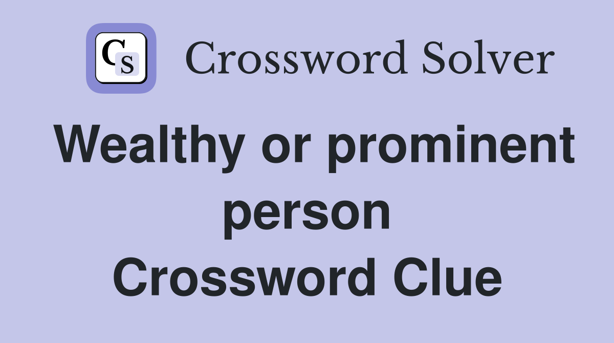Wealthy or prominent person Crossword Clue
