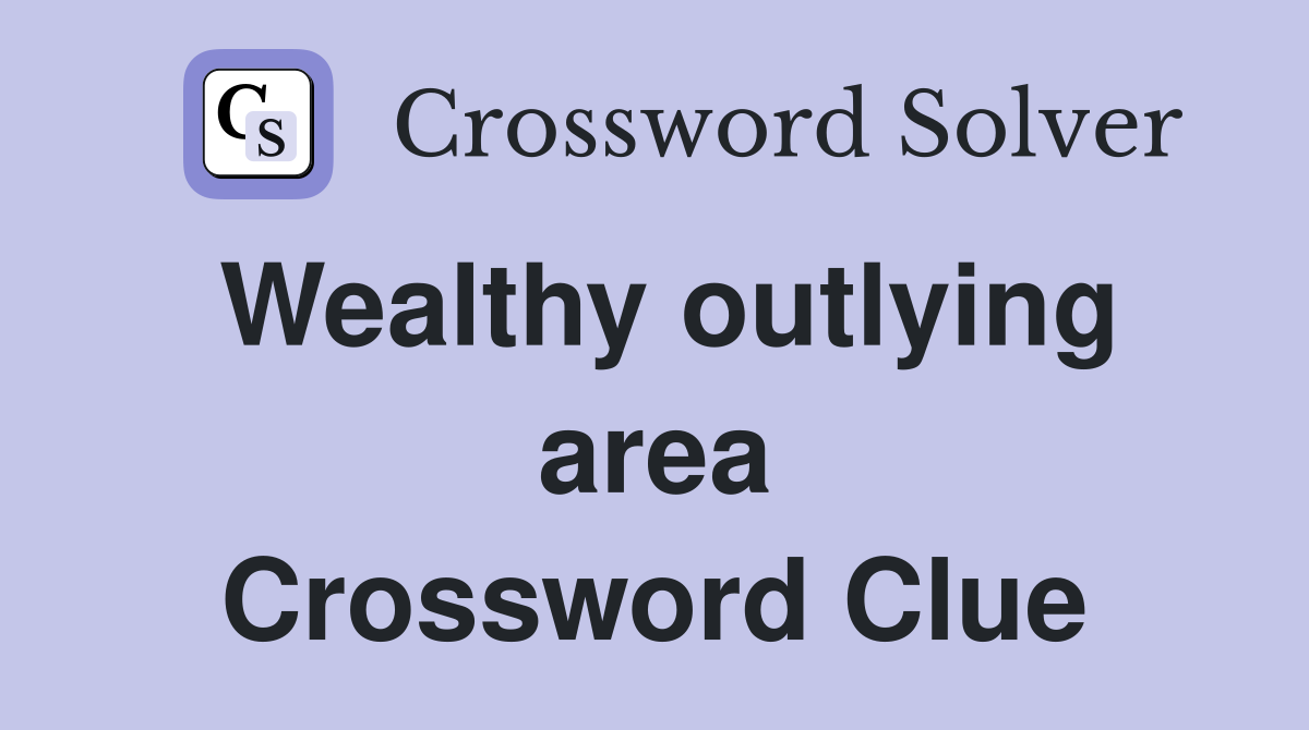 Wealthy outlying area Crossword Clue