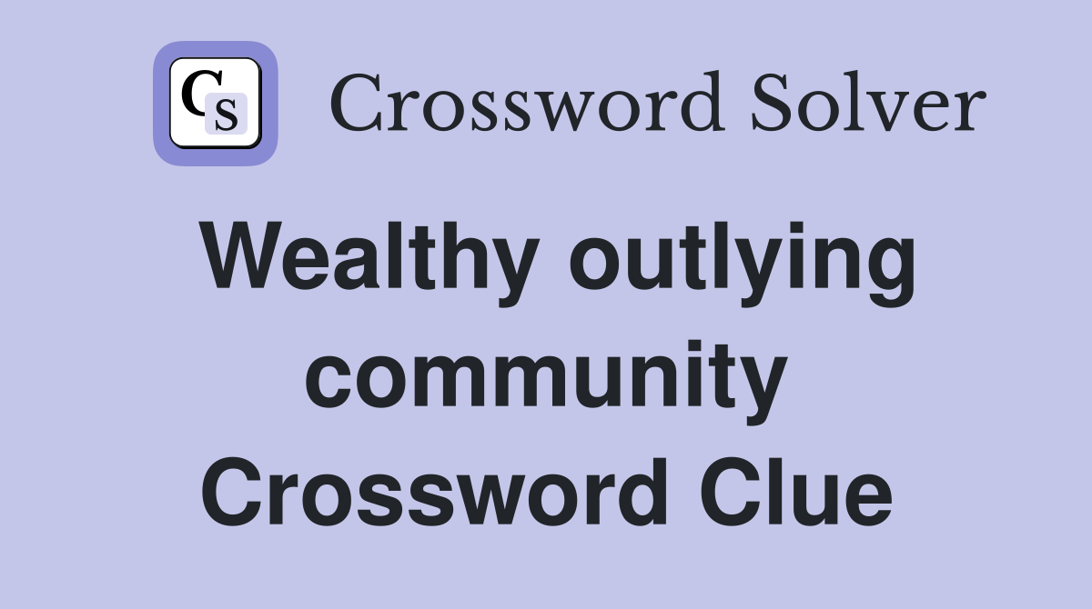 Wealthy outlying community Crossword Clue