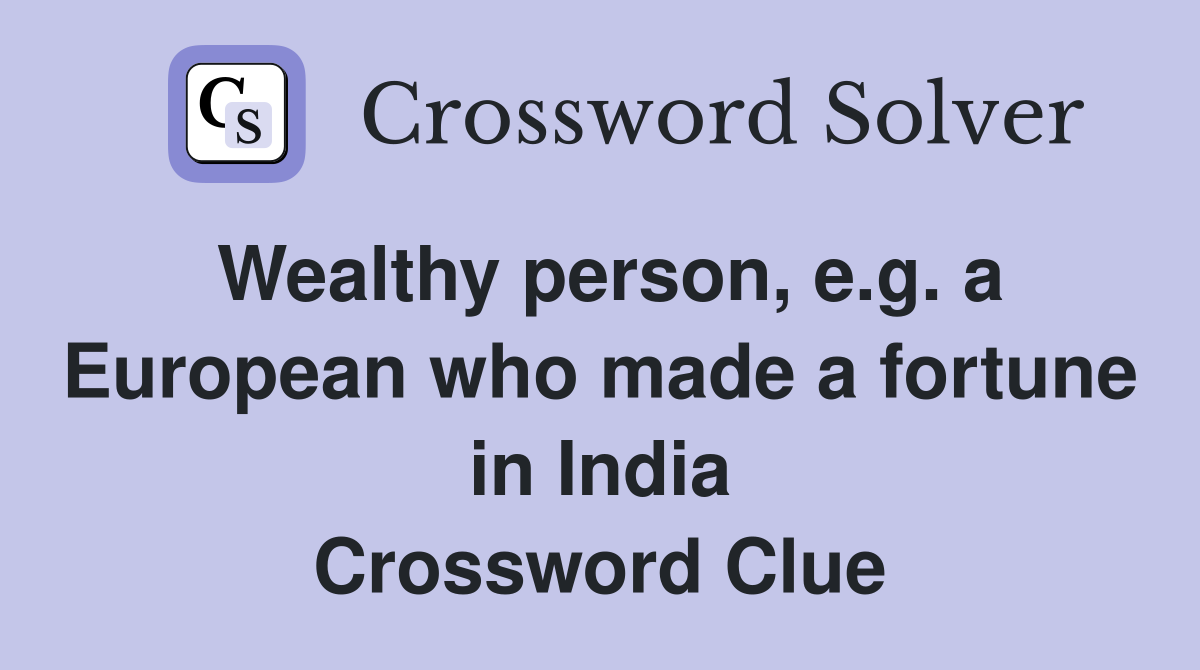 Wealthy person, e.g. a European who made a fortune in India Crossword Clue