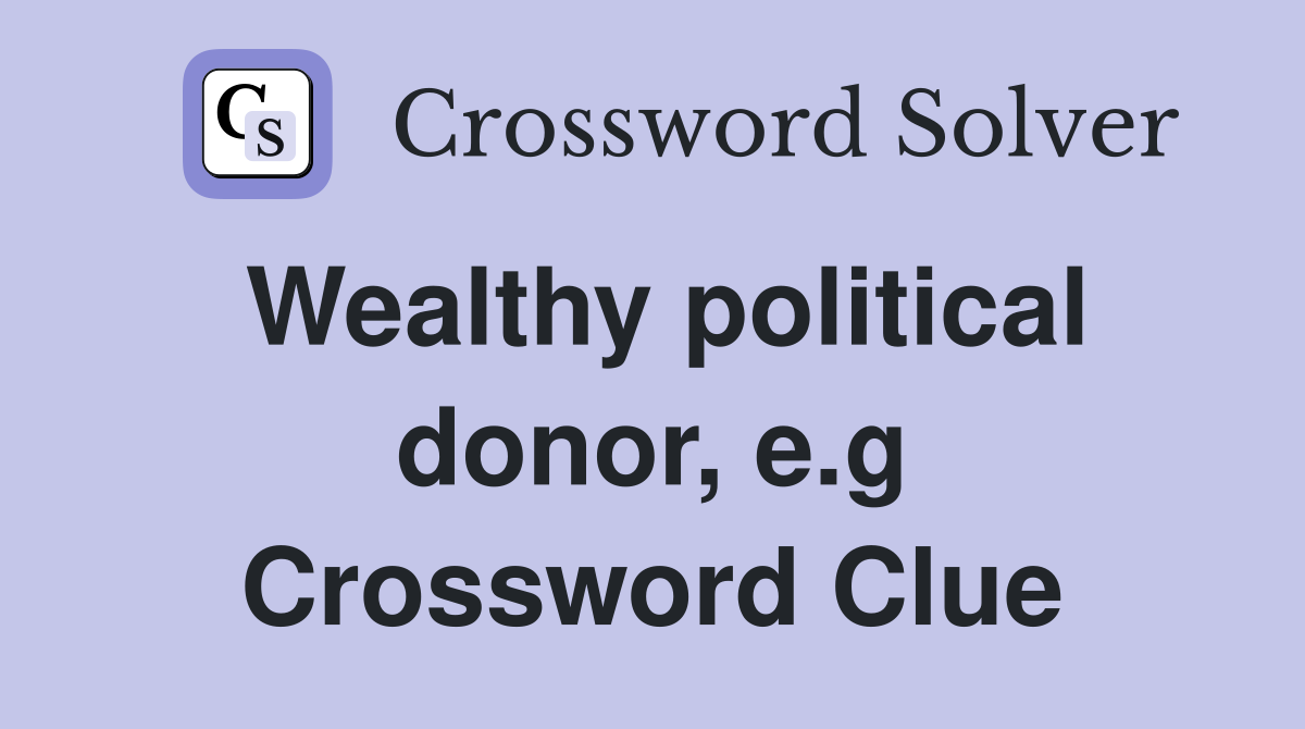 Wealthy political donor, e.g Crossword Clue