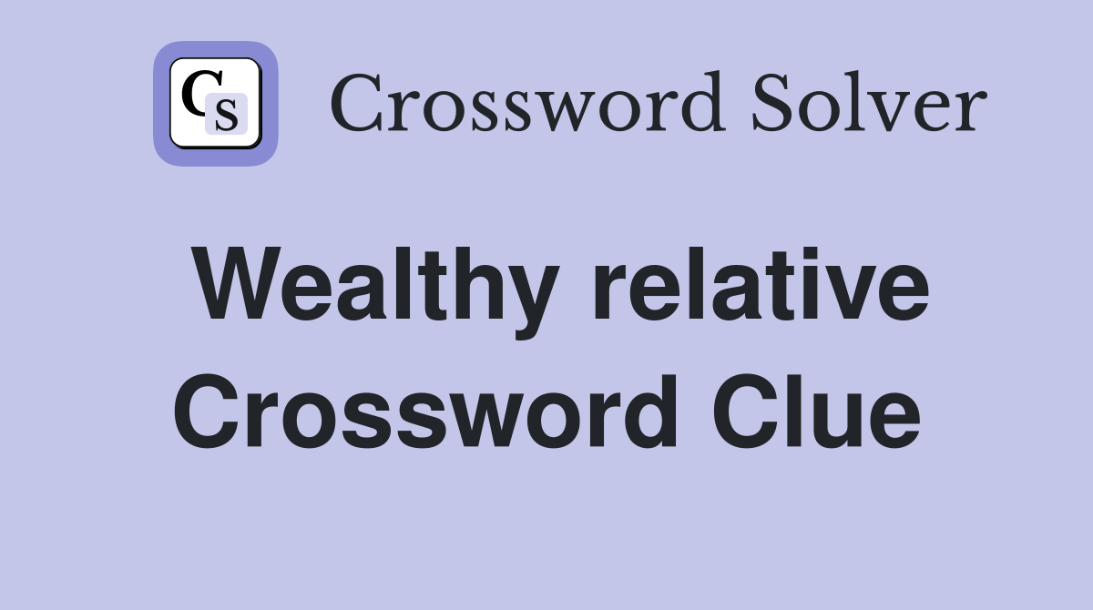 Wealthy relative Crossword Clue