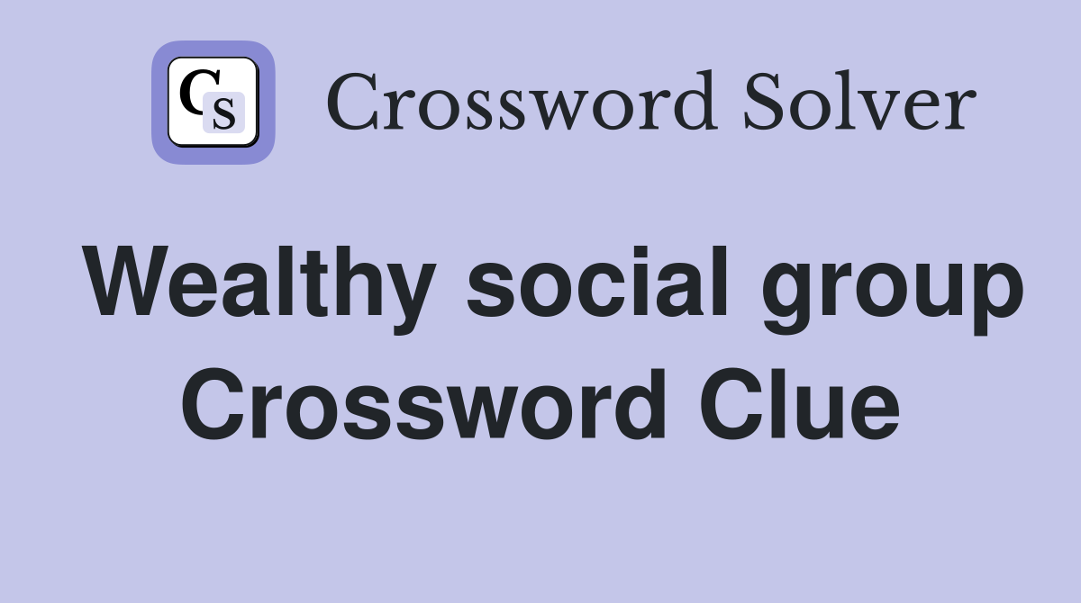 Wealthy social group Crossword Clue