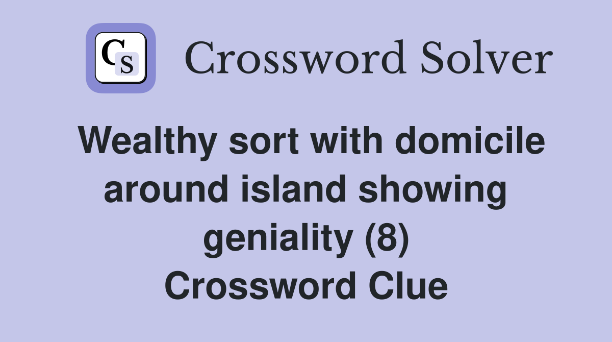 Wealthy sort with domicile around island showing geniality (8) Crossword Clue