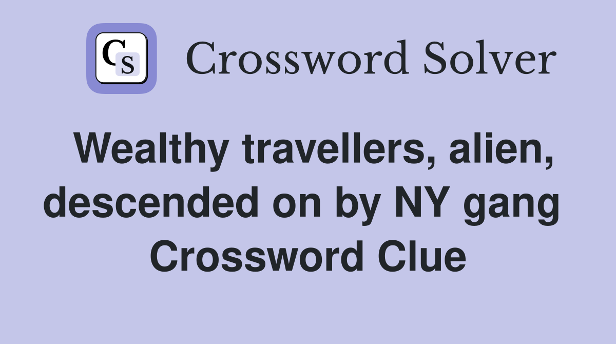 Wealthy travellers, alien, descended on by NY gang  Crossword Clue