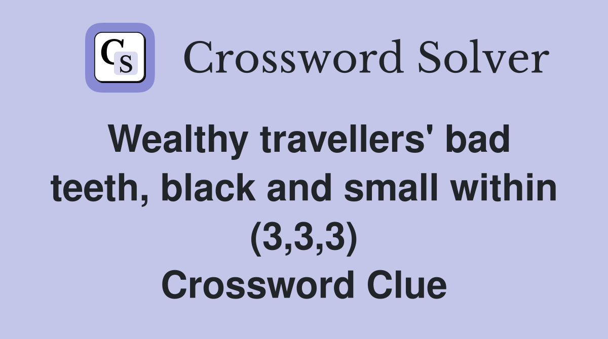 Wealthy travellers' bad teeth, black and small within (3,3,3) Crossword Clue