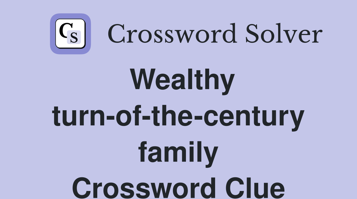 Wealthy turn-of-the-century family Crossword Clue