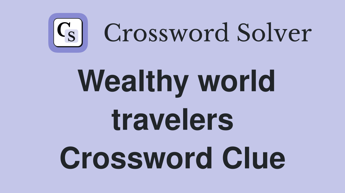 Wealthy world travelers Crossword Clue