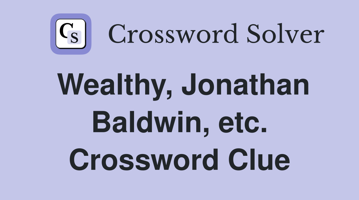 Wealthy, Jonathan Baldwin, etc. Crossword Clue