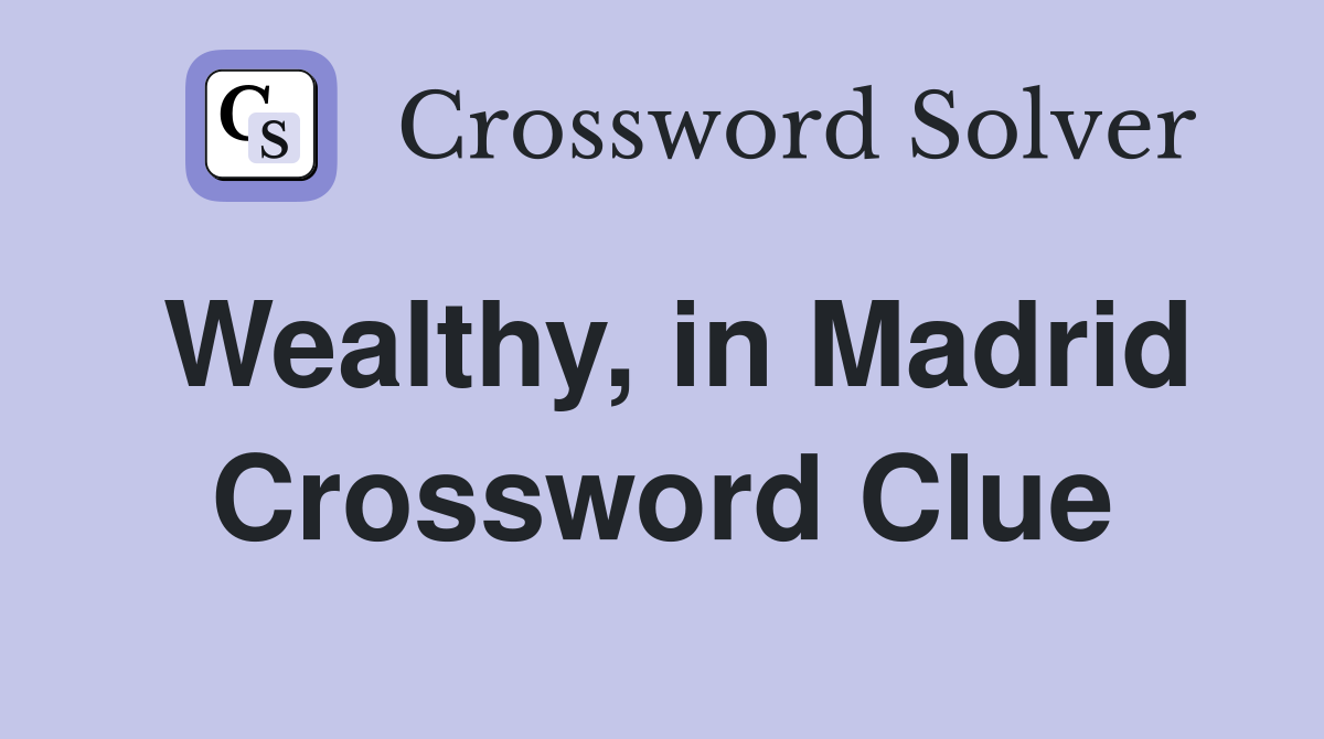 Wealthy, in Madrid Crossword Clue