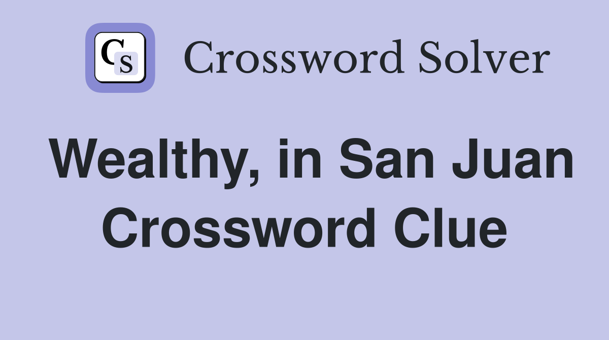Wealthy, in San Juan Crossword Clue