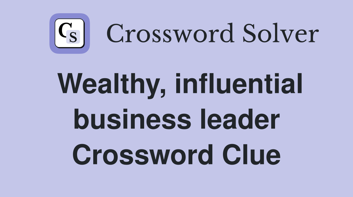 Wealthy, influential business leader Crossword Clue
