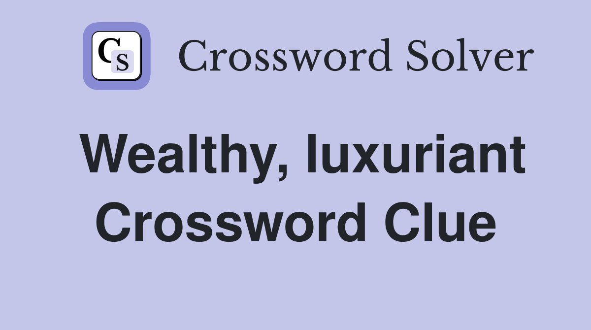 Wealthy, luxuriant Crossword Clue