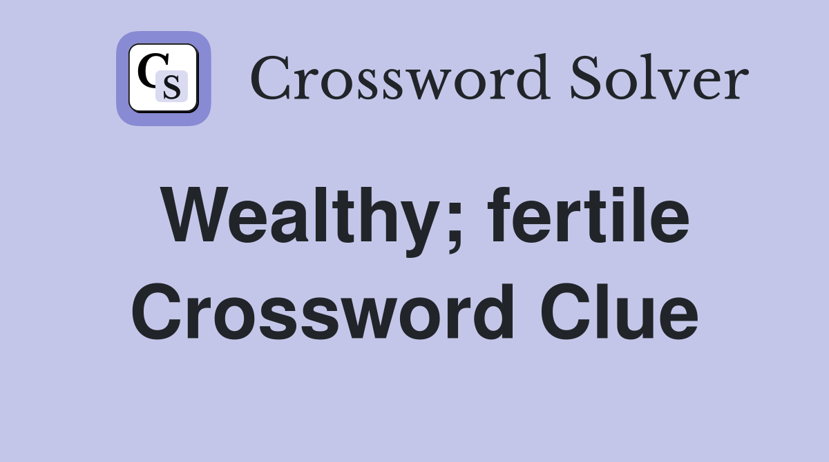 Wealthy; fertile Crossword Clue