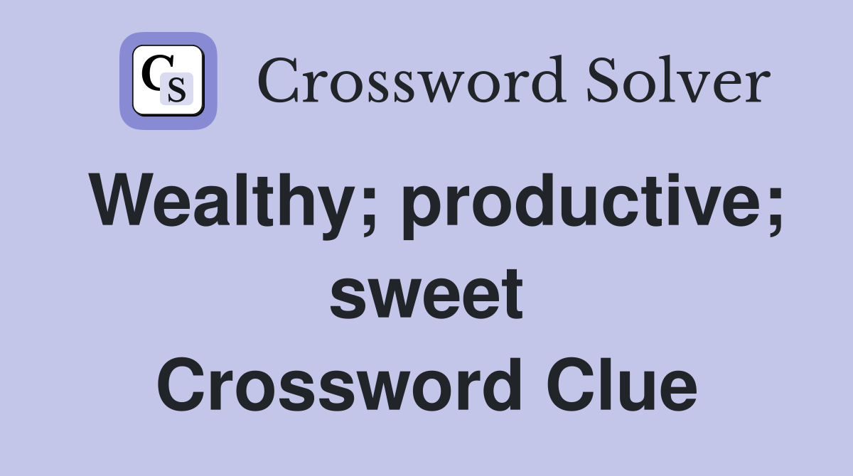 Wealthy; productive; sweet Crossword Clue