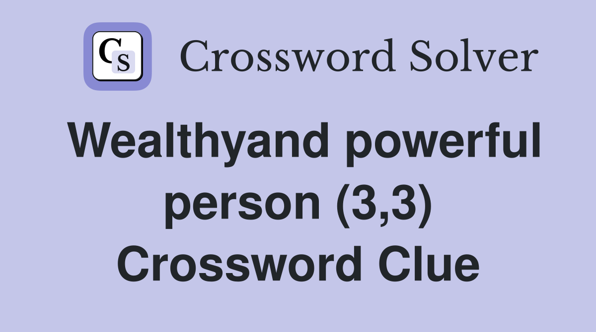 Wealthyand powerful person (3,3) Crossword Clue