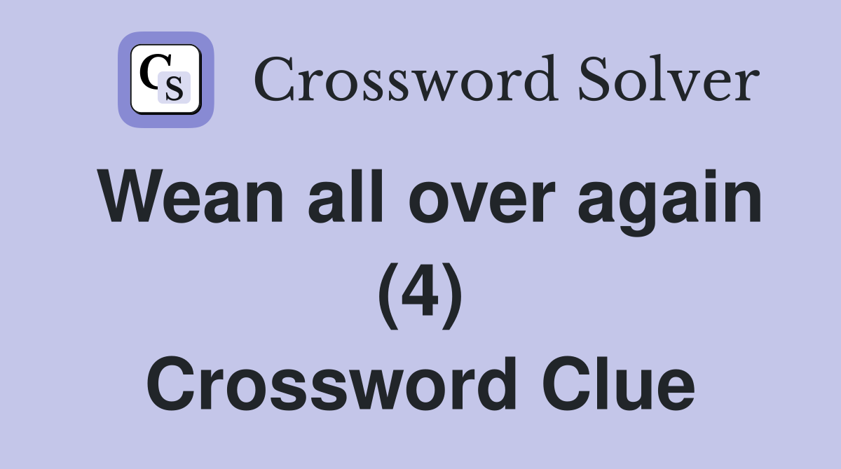 Wean all over again (4) Crossword Clue