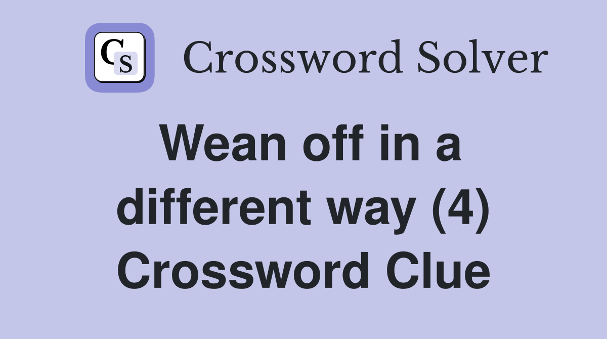 Wean off in a different way (4) Crossword Clue